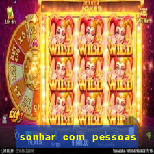 sonhar com pessoas falsas jogo do bicho